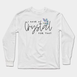 I Have A Crystal For That Crystal Healing Wiccan Whichy Long Sleeve T-Shirt